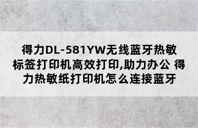 得力DL-581YW无线蓝牙热敏标签打印机高效打印,助力办公 得力热敏纸打印机怎么连接蓝牙